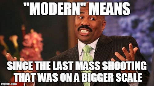 Steve Harvey Meme | "MODERN" MEANS SINCE THE LAST MASS SHOOTING THAT WAS ON A BIGGER SCALE | image tagged in memes,steve harvey | made w/ Imgflip meme maker