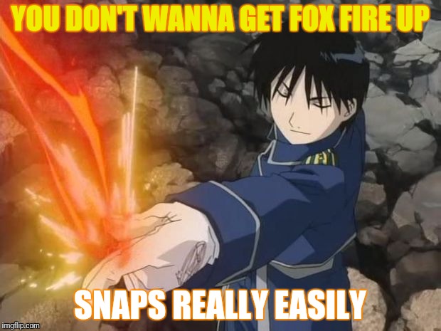 YOU DON'T WANNA GET FOX FIRE UP SNAPS REALLY EASILY | made w/ Imgflip meme maker