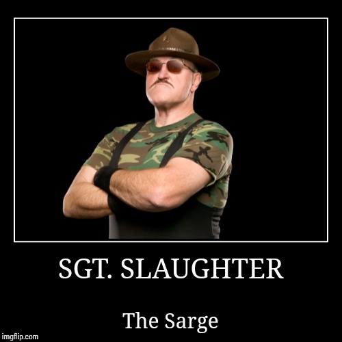 Sgt. Slaughter | image tagged in wwe | made w/ Imgflip demotivational maker