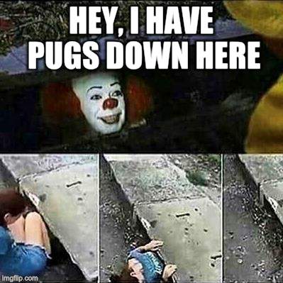 IT Clown Sewers | HEY, I HAVE PUGS DOWN HERE | image tagged in it clown sewers | made w/ Imgflip meme maker
