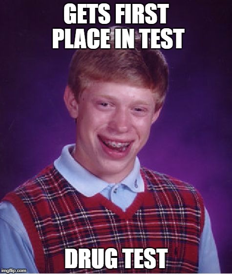 Bad Luck Brian Meme | GETS FIRST PLACE IN TEST; DRUG TEST | image tagged in memes,bad luck brian | made w/ Imgflip meme maker