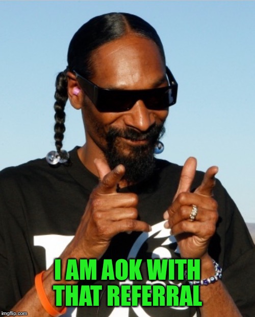 I AM AOK WITH THAT REFERRAL | made w/ Imgflip meme maker