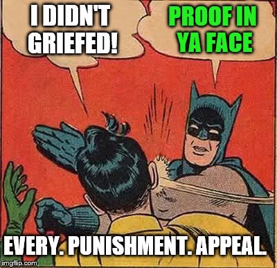 Batman Slapping Robin Meme | I DIDN'T GRIEFED! PROOF IN YA FACE; EVERY. PUNISHMENT. APPEAL. | image tagged in memes,batman slapping robin | made w/ Imgflip meme maker