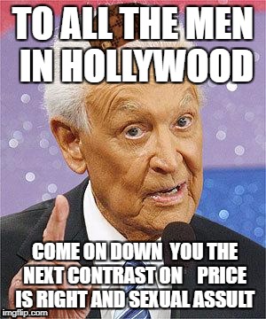 Bob Barker | TO ALL THE MEN IN HOLLYWOOD; COME ON DOWN  YOU THE NEXT CONTRAST ON  
 PRICE IS RIGHT AND SEXUAL ASSULT | image tagged in bob barker,scumbag | made w/ Imgflip meme maker