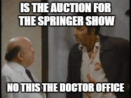 kramer assman | IS THE AUCTION FOR THE SPRINGER SHOW; NO THIS THE DOCTOR OFFICE | image tagged in kramer assman | made w/ Imgflip meme maker