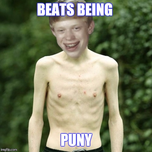 BEATS BEING PUNY | made w/ Imgflip meme maker