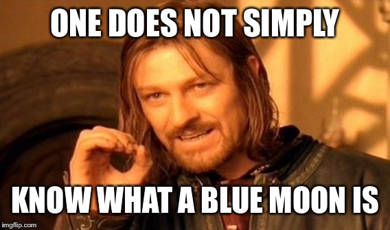 One Does Not Simply Meme | ONE DOES NOT SIMPLY KNOW WHAT A BLUE MOON IS | image tagged in memes,one does not simply | made w/ Imgflip meme maker