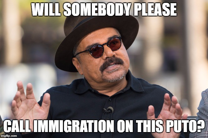 Racist Clown George Lopez | WILL SOMEBODY PLEASE CALL IMMIGRATION ON THIS PUTO? | image tagged in memes,donald trump,liberal logic | made w/ Imgflip meme maker