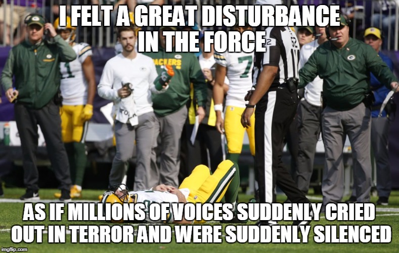 Star Wars Packers | I FELT A GREAT DISTURBANCE IN THE FORCE; AS IF MILLIONS OF VOICES SUDDENLY CRIED OUT IN TERROR AND WERE SUDDENLY SILENCED | image tagged in aaron rodgers | made w/ Imgflip meme maker
