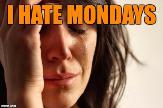 First World Problems Meme | I HATE MONDAYS | image tagged in memes,first world problems | made w/ Imgflip meme maker