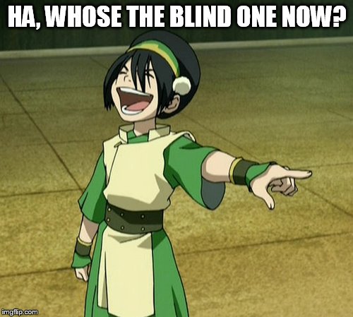 HA, WHOSE THE BLIND ONE NOW? | made w/ Imgflip meme maker