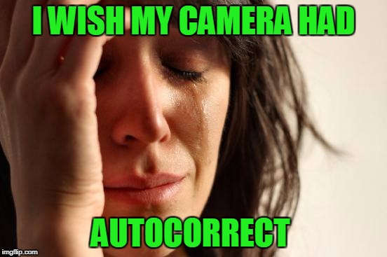 First World Problems Meme | I WISH MY CAMERA HAD AUTOCORRECT | image tagged in memes,first world problems | made w/ Imgflip meme maker