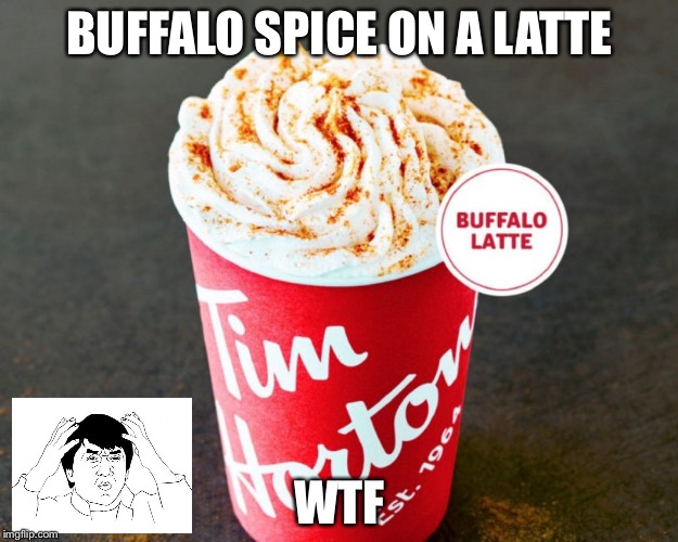BUFFALO SPICE ON A LATTE; WTF | image tagged in crazy combination | made w/ Imgflip meme maker