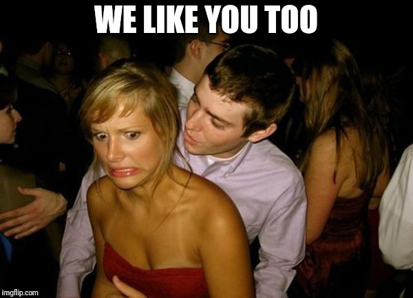 Club Face | WE LIKE YOU TOO | image tagged in club face | made w/ Imgflip meme maker