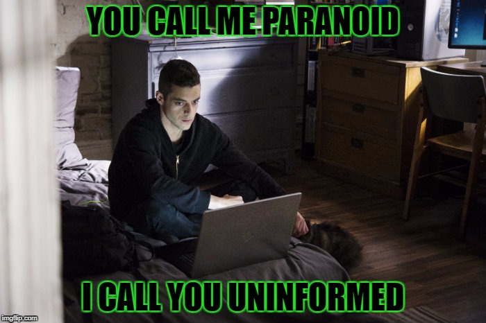 You call me paranoid. I call you uninformed. | YOU CALL ME PARANOID; I CALL YOU UNINFORMED | image tagged in mr robot,memes,paranoid,truth,facts,knowledge | made w/ Imgflip meme maker