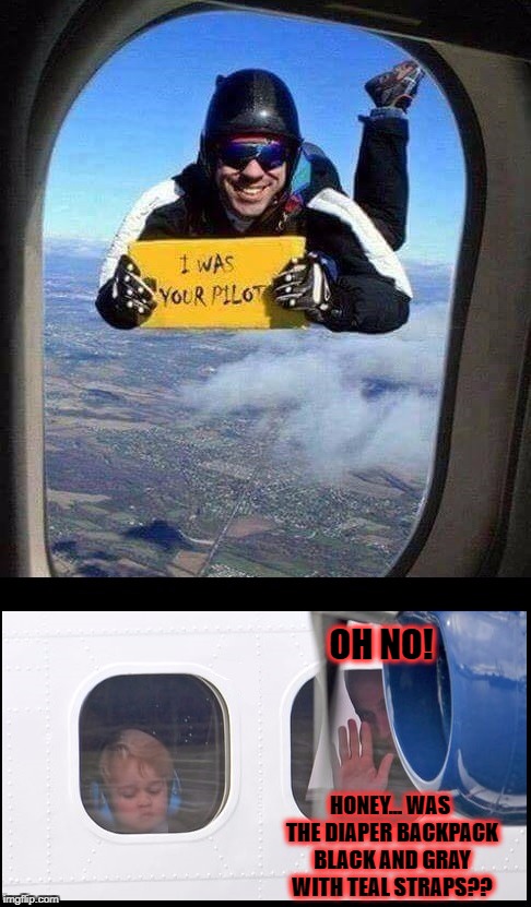Jokes on You Sir! | OH NO! HONEY... WAS THE DIAPER BACKPACK BLACK AND GRAY WITH TEAL STRAPS?? | image tagged in pilot parachute,meme,diaper bag,dead | made w/ Imgflip meme maker