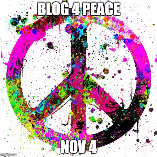 Peace | BLOG 4 PEACE; NOV 4 | image tagged in peace | made w/ Imgflip meme maker