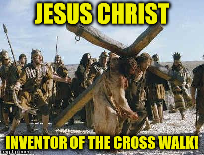 Who invented the crosswalk? Jesus! | JESUS CHRIST; INVENTOR OF THE CROSS WALK! | image tagged in jesus working,crosswalk,jesus,memes,funny | made w/ Imgflip meme maker