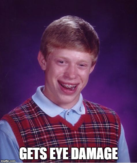 Bad Luck Brian Meme | GETS EYE DAMAGE | image tagged in memes,bad luck brian | made w/ Imgflip meme maker