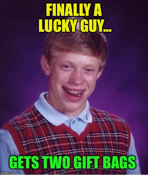 Bad Luck Brian Meme | FINALLY A LUCKY GUY... GETS TWO GIFT BAGS | image tagged in memes,bad luck brian | made w/ Imgflip meme maker