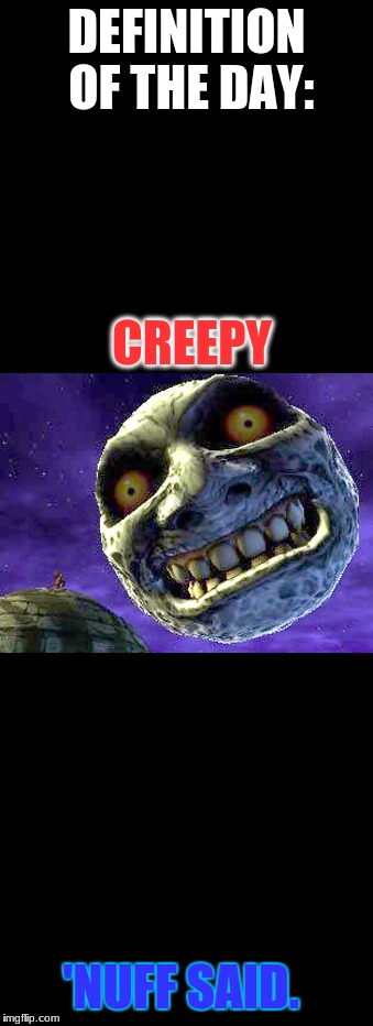 I can't stare at that thing. If anyone can, HOW?! | DEFINITION OF THE DAY:; CREEPY; 'NUFF SAID. | image tagged in legend of zelda,majora's mask,creepy,moon,memes,wtf | made w/ Imgflip meme maker