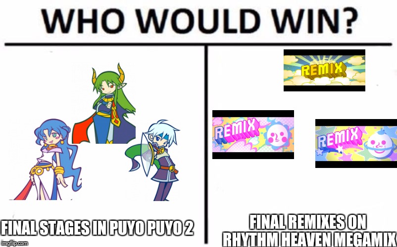 Which of those would win? Puyo Puyo or Rhythm Heaven? | FINAL REMIXES ON RHYTHM HEAVEN MEGAMIX; FINAL STAGES IN PUYO PUYO 2 | image tagged in who would win,puyo puyo,rhythm heaven,rhythm heaven megamix | made w/ Imgflip meme maker