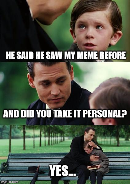 "he saw my meme before" | HE SAID HE SAW MY MEME BEFORE; AND DID YOU TAKE IT PERSONAL? YES... | image tagged in snowflake,butthurt,douknowwhatimeme,baby crying,dirty diapers | made w/ Imgflip meme maker
