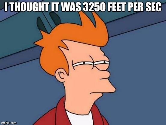 Futurama Fry Meme | I THOUGHT IT WAS 3250 FEET PER SEC | image tagged in memes,futurama fry | made w/ Imgflip meme maker