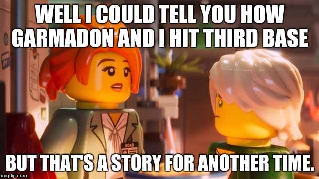 Ninjago Misako and Lloyd Talk | WELL I COULD TELL YOU HOW GARMADON AND I HIT THIRD BASE; BUT THAT'S A STORY FOR ANOTHER TIME. | image tagged in memes,funny | made w/ Imgflip meme maker