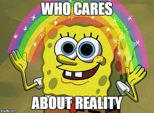 Imagination Spongebob | WHO CARES; ABOUT REALITY | image tagged in memes,imagination spongebob | made w/ Imgflip meme maker