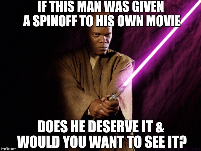 Does Mace Windu deserve in his own movie? | IF THIS MAN WAS GIVEN A SPINOFF TO HIS OWN MOVIE; DOES HE DESERVE IT & WOULD YOU WANT TO SEE IT? | image tagged in star wars,mace windu,movies,memes,obi wan kenobi,yoda | made w/ Imgflip meme maker
