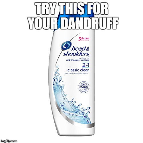 TRY THIS FOR YOUR DANDRUFF | made w/ Imgflip meme maker
