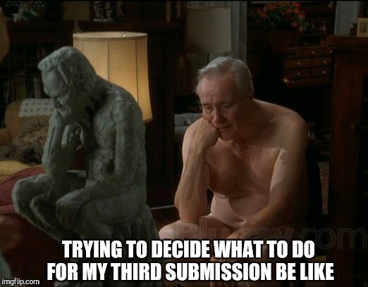 Ironically this was my third submission today lol  | TRYING TO DECIDE WHAT TO DO FOR MY THIRD SUBMISSION BE LIKE | image tagged in thinking meme,thinking man,jbmemegeek,grumpy old men,funny memes | made w/ Imgflip meme maker