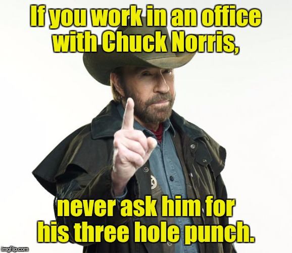 Chuck Norris Finger | If you work in an office with Chuck Norris, never ask him for his three hole punch. | image tagged in memes,chuck norris finger,chuck norris | made w/ Imgflip meme maker