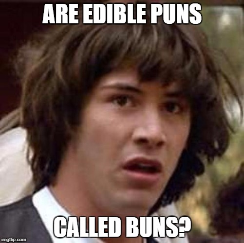Conspiracy Keanu Meme | ARE EDIBLE PUNS; CALLED BUNS? | image tagged in memes,conspiracy keanu | made w/ Imgflip meme maker