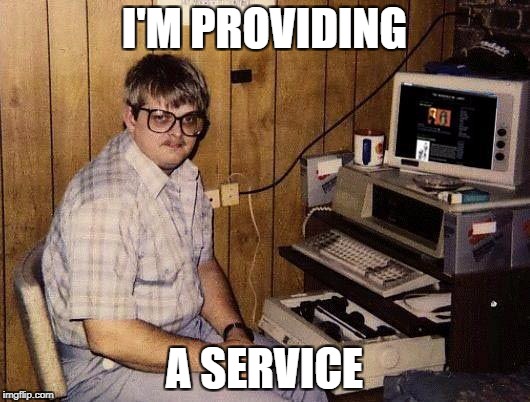 computer nerd | I'M PROVIDING; A SERVICE | image tagged in computer nerd | made w/ Imgflip meme maker