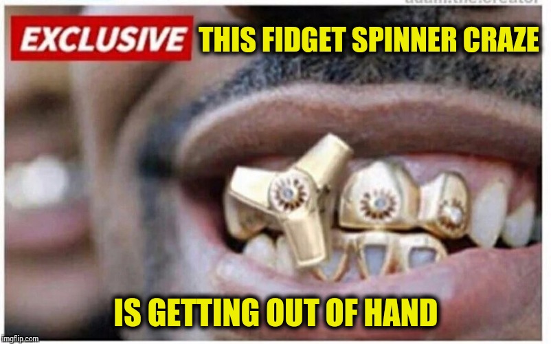 Out of hand, literally | THIS FIDGET SPINNER CRAZE; IS GETTING OUT OF HAND | image tagged in fidget spinner | made w/ Imgflip meme maker