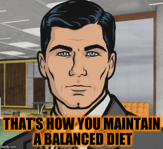 Archer Meme | THAT'S HOW YOU MAINTAIN A BALANCED DIET | image tagged in memes,archer | made w/ Imgflip meme maker