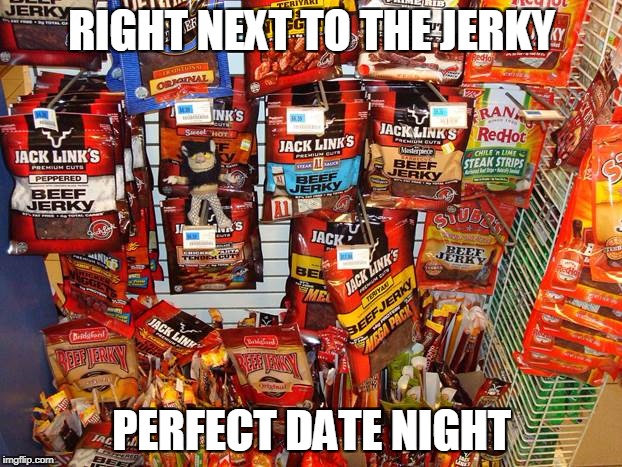 RIGHT NEXT TO THE JERKY PERFECT DATE NIGHT | made w/ Imgflip meme maker