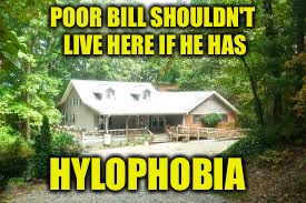 POOR BILL SHOULDN'T LIVE HERE IF HE HAS HYLOPHOBIA | made w/ Imgflip meme maker