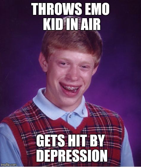 Its ya boii bryan  | THROWS EMO KID IN AIR; GETS HIT BY DEPRESSION | image tagged in memes,bad luck brian,funny,dank,hilarious,depression | made w/ Imgflip meme maker