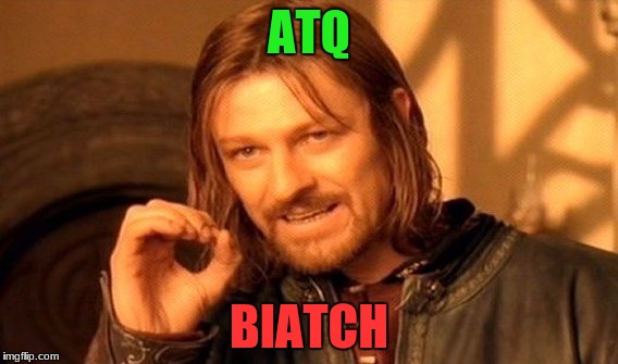 One Does Not Simply Meme | ATQ BIATCH | image tagged in memes,one does not simply | made w/ Imgflip meme maker