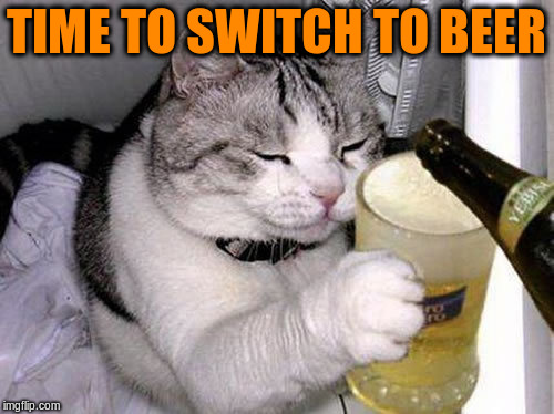 TIME TO SWITCH TO BEER | made w/ Imgflip meme maker