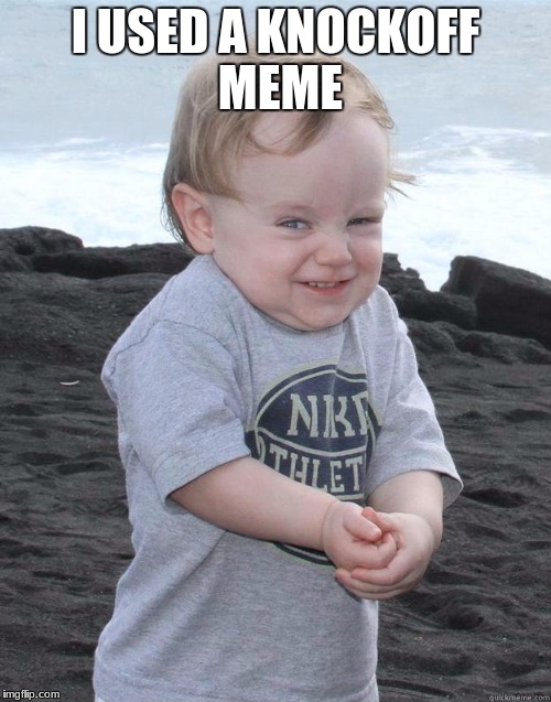 Evil Plotting Baby | I USED A KNOCKOFF MEME | image tagged in evil plotting baby | made w/ Imgflip meme maker