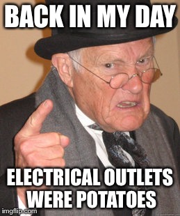 Back In My Day | BACK IN MY DAY; ELECTRICAL OUTLETS WERE POTATOES | image tagged in memes,back in my day | made w/ Imgflip meme maker