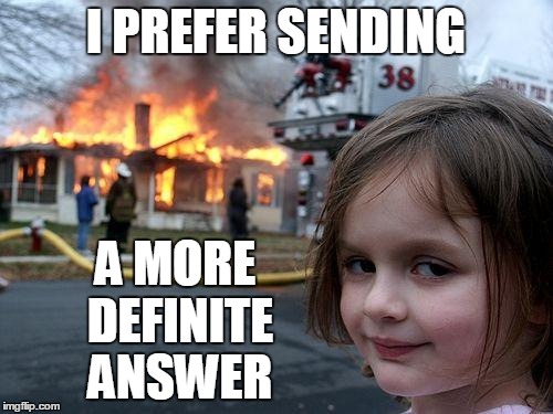 Disaster Girl Meme | I PREFER SENDING A MORE DEFINITE ANSWER | image tagged in memes,disaster girl | made w/ Imgflip meme maker