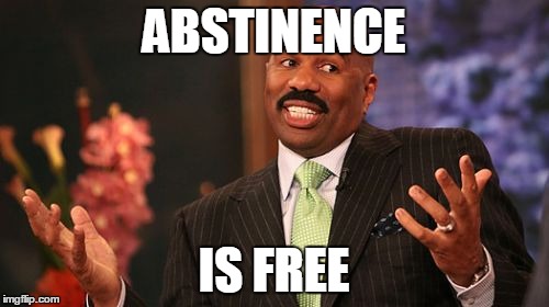Steve Harvey Meme | ABSTINENCE IS FREE | image tagged in memes,steve harvey | made w/ Imgflip meme maker