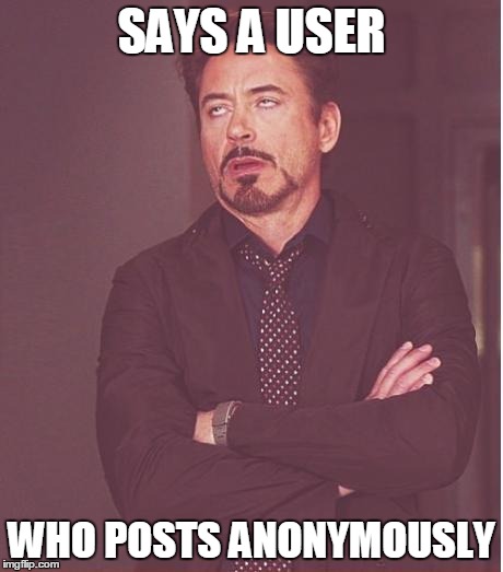 Face You Make Robert Downey Jr Meme | SAYS A USER WHO POSTS ANONYMOUSLY | image tagged in memes,face you make robert downey jr | made w/ Imgflip meme maker