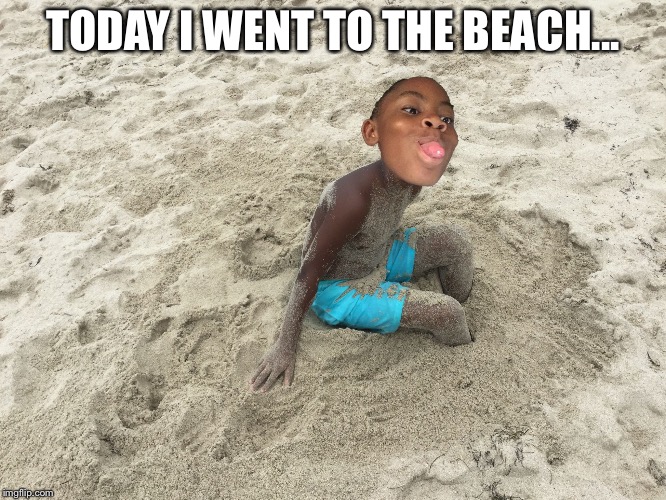 TODAY I WENT TO THE BEACH... | image tagged in beach day with mrmeme | made w/ Imgflip meme maker