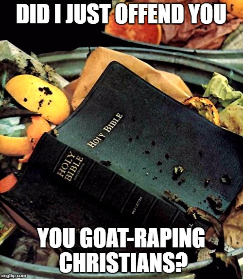 DID I JUST OFFEND YOU YOU GOAT-RAPING CHRISTIANS? | made w/ Imgflip meme maker